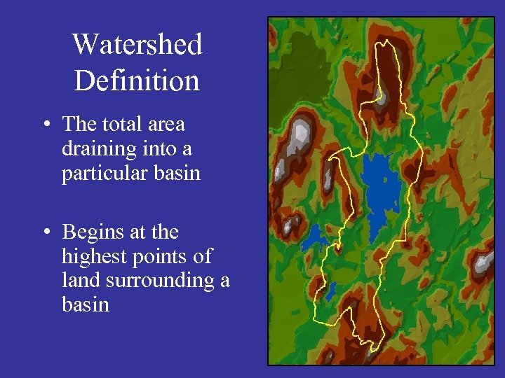 Watershed Definition • The total area draining into a particular basin • Begins at