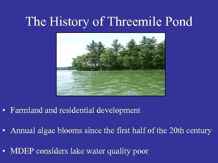 The History of Threemile Pond • Farmland residential development • Annual algae blooms since