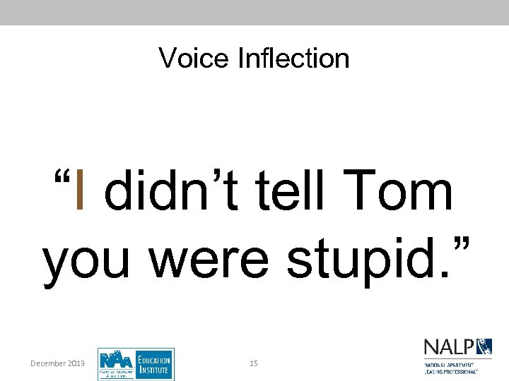 Voice Inflection “I didn’t tell Tom you were stupid. ” December 2013 15 