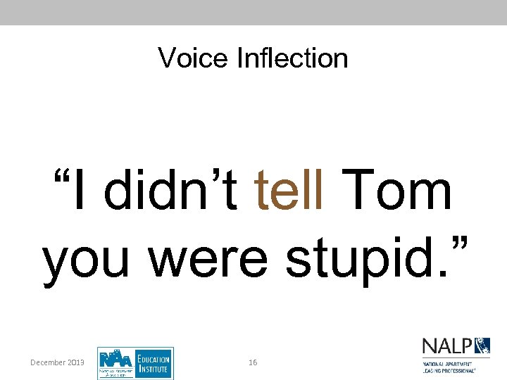 Voice Inflection “I didn’t tell Tom you were stupid. ” December 2013 16 