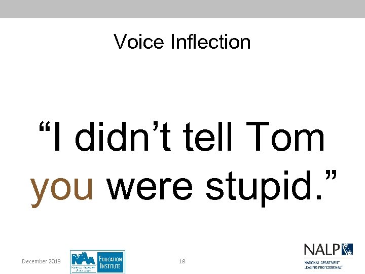 Voice Inflection “I didn’t tell Tom you were stupid. ” December 2013 18 