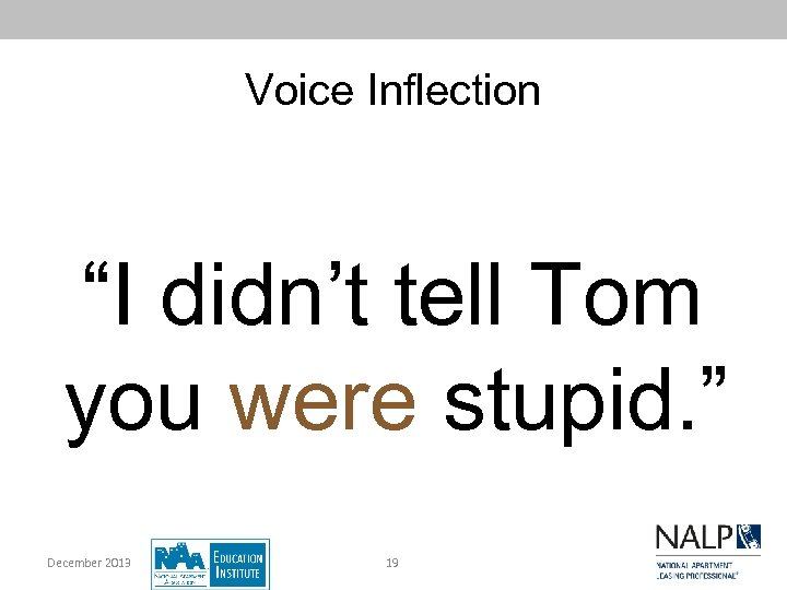 Voice Inflection “I didn’t tell Tom you were stupid. ” December 2013 19 