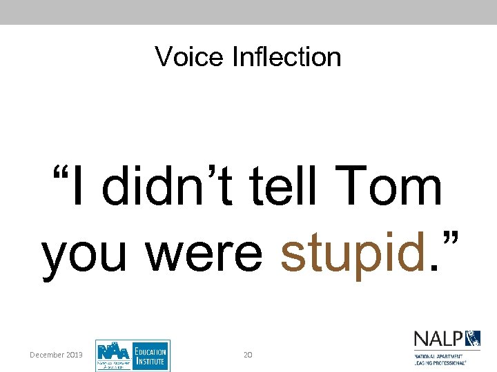 Voice Inflection “I didn’t tell Tom you were stupid. ” December 2013 20 