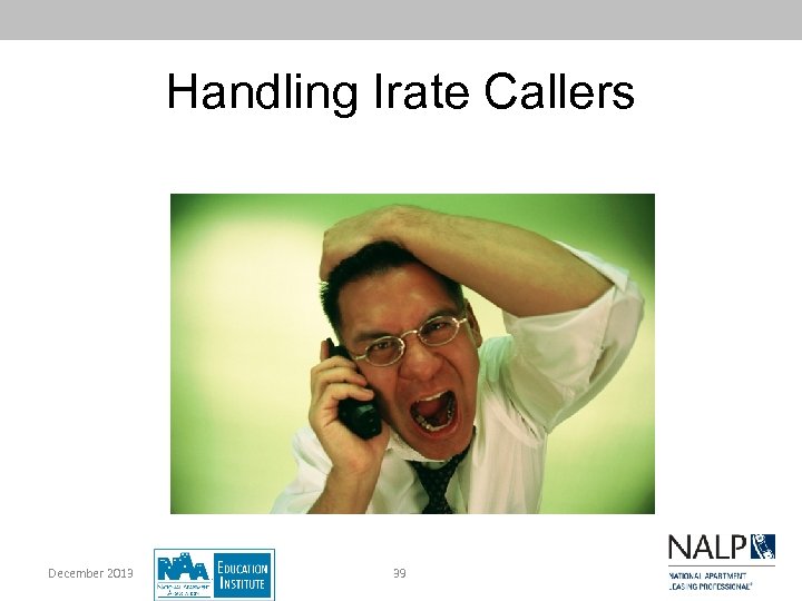 Handling Irate Callers December 2013 39 