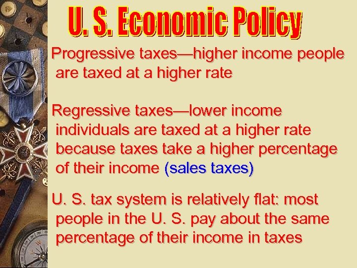 Progressive taxes—higher income people are taxed at a higher rate Regressive taxes—lower income individuals