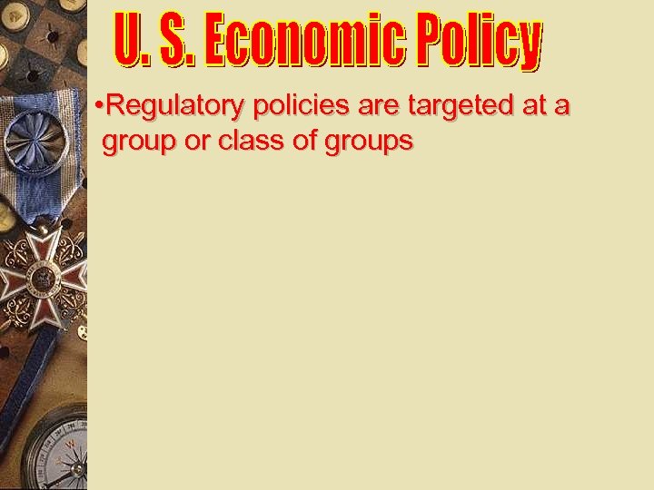  • Regulatory policies are targeted at a group or class of groups 