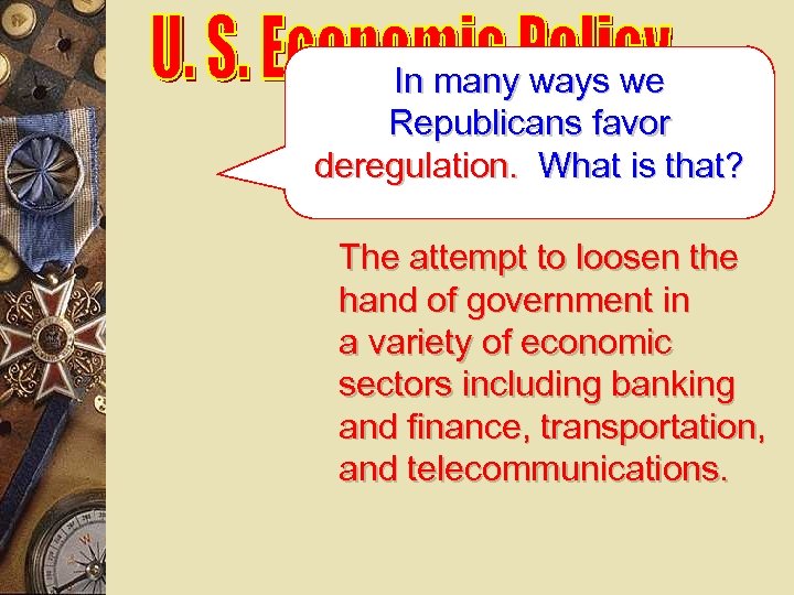 In many ways we Republicans favor deregulation. What is that? The attempt to loosen