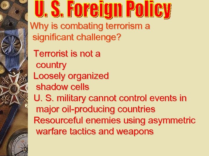 Why is combating terrorism a significant challenge? Terrorist is not a country Loosely organized