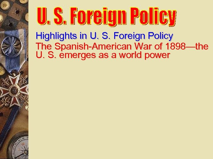 Highlights in U. S. Foreign Policy The Spanish-American War of 1898—the U. S. emerges