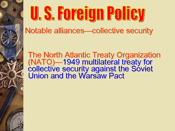 Notable alliances—collective security The North Atlantic Treaty Organization (NATO)— 1949 multilateral treaty for collective