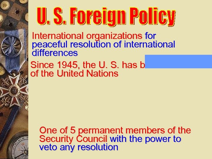 International organizations for peaceful resolution of international differences Since 1945, the U. S. has