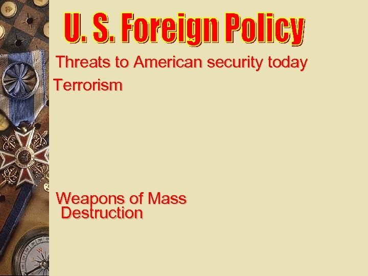 Threats to American security today Terrorism Weapons of Mass Destruction 