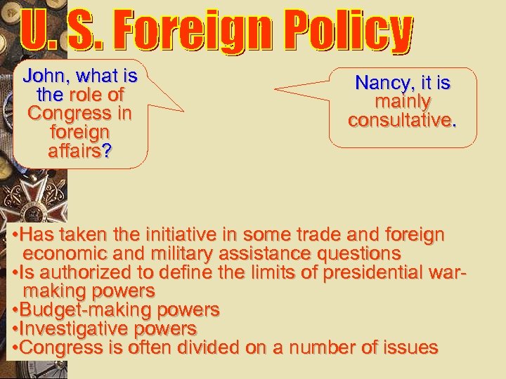 John, what is the role of Congress in foreign affairs? Nancy, it is mainly