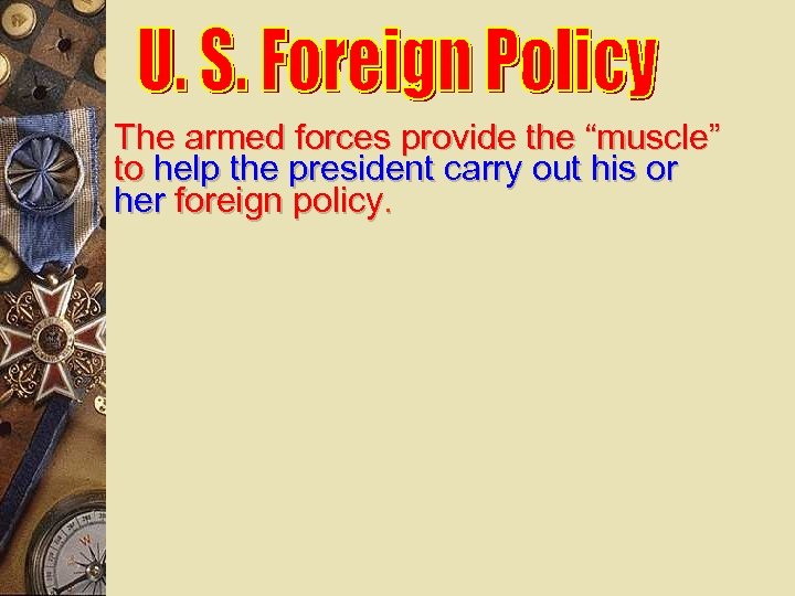 The armed forces provide the “muscle” to help the president carry out his or