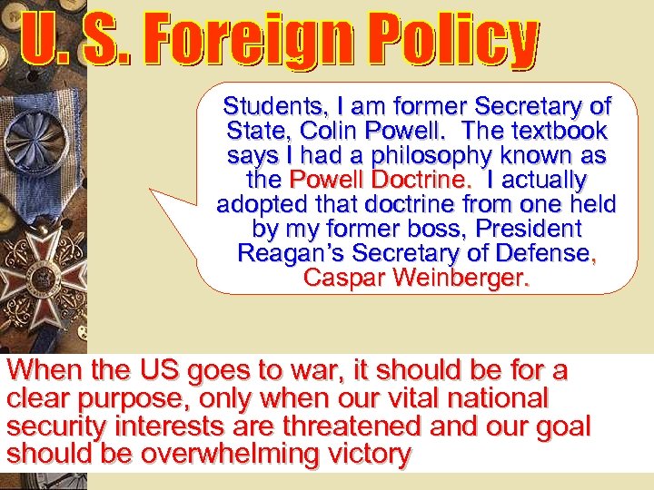 Students, I am former Secretary of State, Colin Powell. The textbook says I had