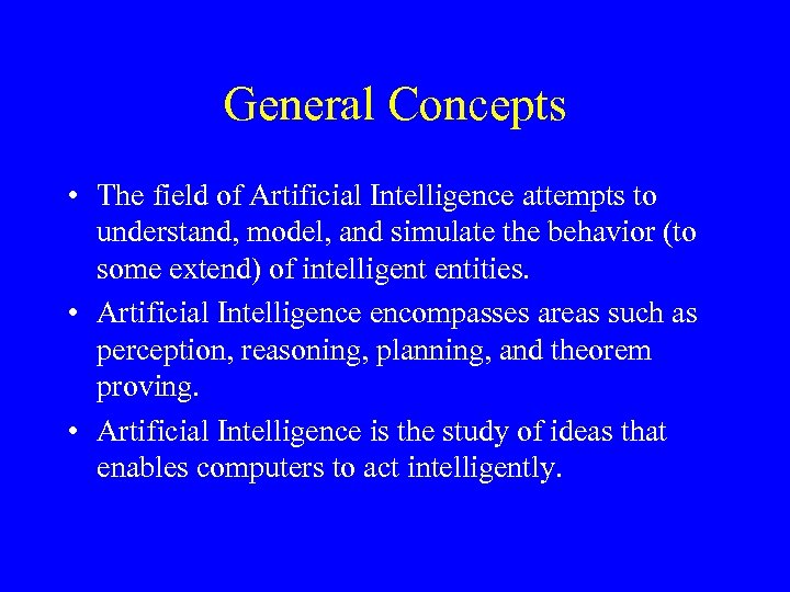 General Concepts • The field of Artificial Intelligence attempts to understand, model, and simulate