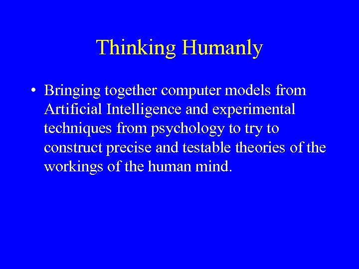 Thinking Humanly • Bringing together computer models from Artificial Intelligence and experimental techniques from