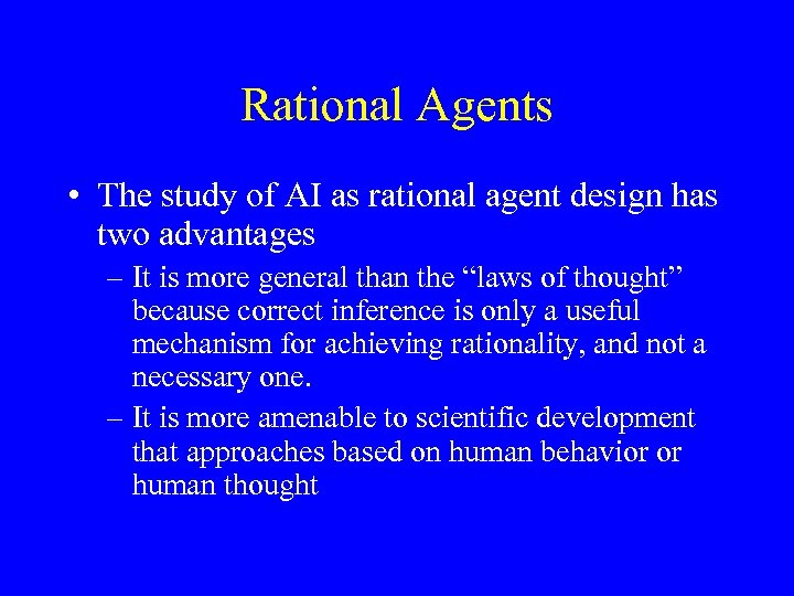 Rational Agents • The study of AI as rational agent design has two advantages