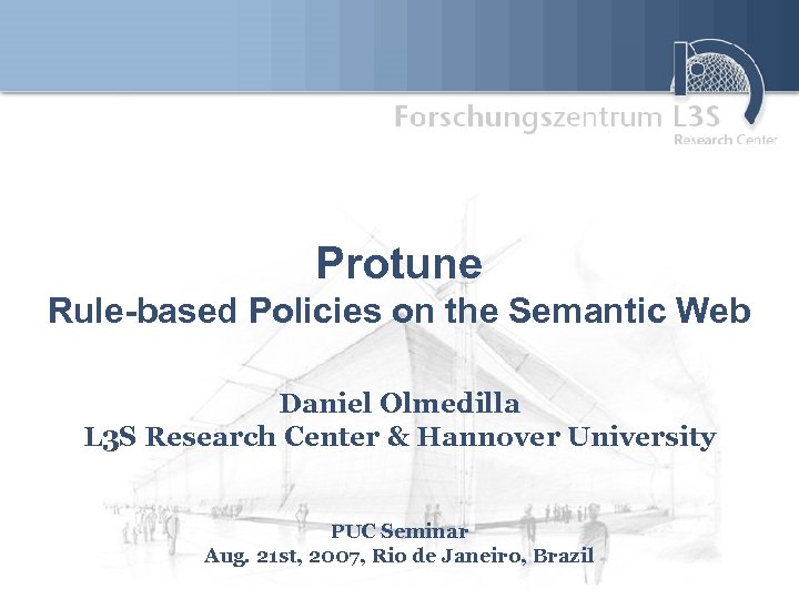 Protune Rule-based Policies on the Semantic Web Daniel Olmedilla L 3 S Research Center