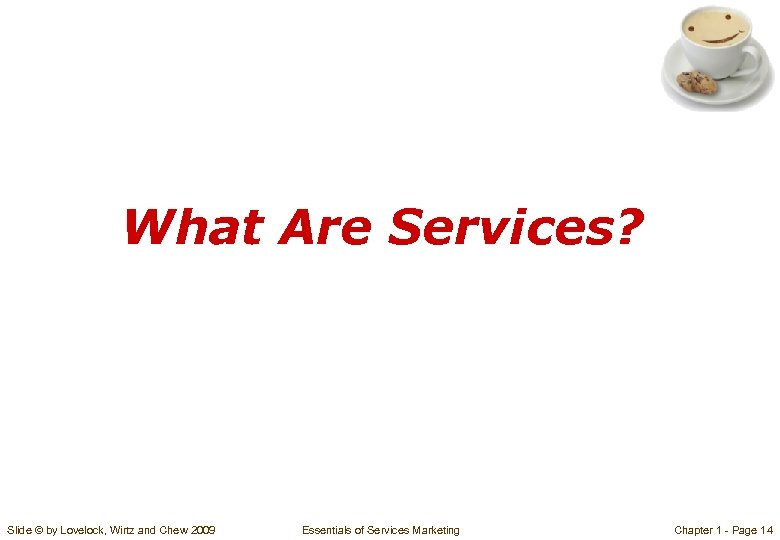 What Are Services? Slide © by Lovelock, Wirtz and Chew 2009 Essentials of Services