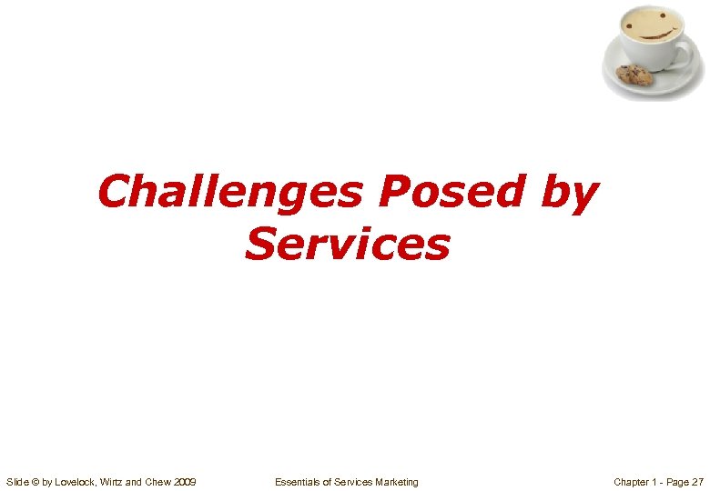 Challenges Posed by Services Slide © by Lovelock, Wirtz and Chew 2009 Essentials of