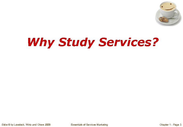 Why Study Services? Slide © by Lovelock, Wirtz and Chew 2009 Essentials of Services