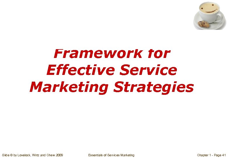 Framework for Effective Service Marketing Strategies Slide © by Lovelock, Wirtz and Chew 2009