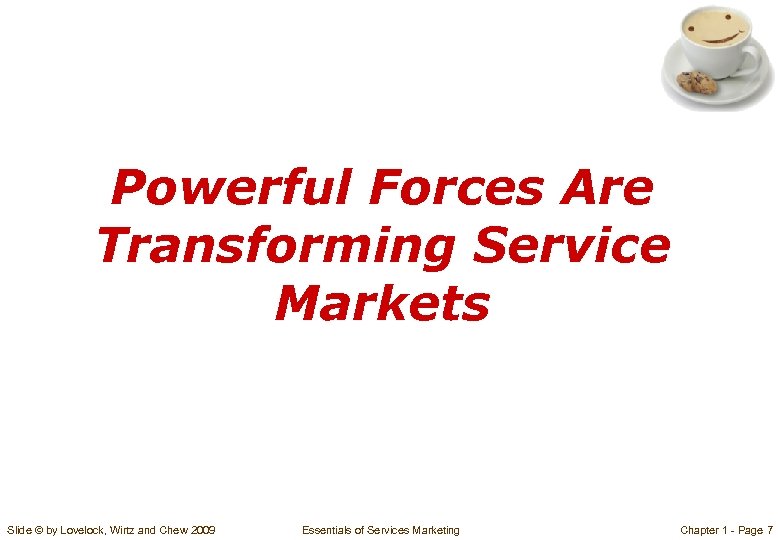 Powerful Forces Are Transforming Service Markets Slide © by Lovelock, Wirtz and Chew 2009