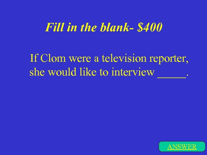 Fill in the blank- $400 If Clom were a television reporter, she would like