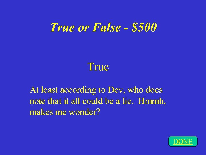 True or False - $500 True At least according to Dev, who does note
