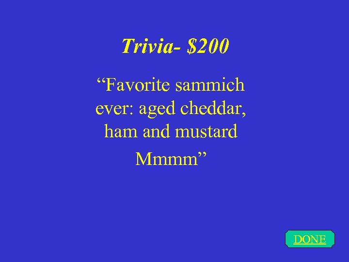 Trivia- $200 “Favorite sammich ever: aged cheddar, ham and mustard Mmmm” DONE 
