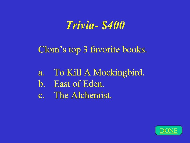 Trivia- $400 Clom’s top 3 favorite books. a. To Kill A Mockingbird. b. East