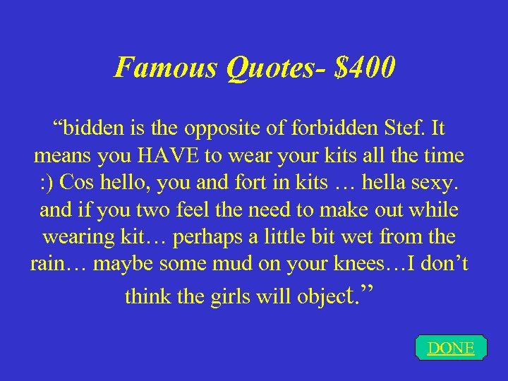 Famous Quotes- $400 “bidden is the opposite of forbidden Stef. It means you HAVE