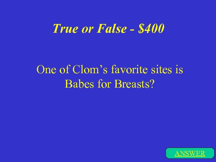 True or False - $400 One of Clom’s favorite sites is Babes for Breasts?