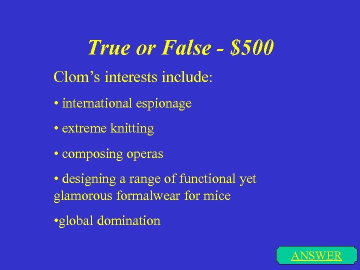 True or False - $500 Clom’s interests include: • international espionage • extreme knitting