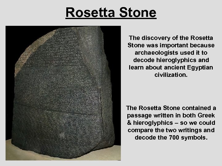 Rosetta Stone The discovery of the Rosetta Stone was important because archaeologists used it
