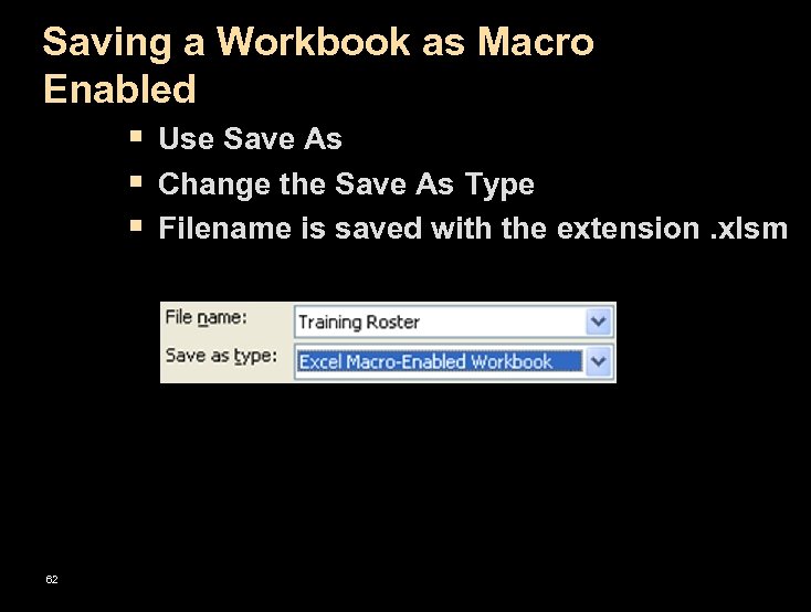 Saving a Workbook as Macro Enabled § Use Save As § Change the Save