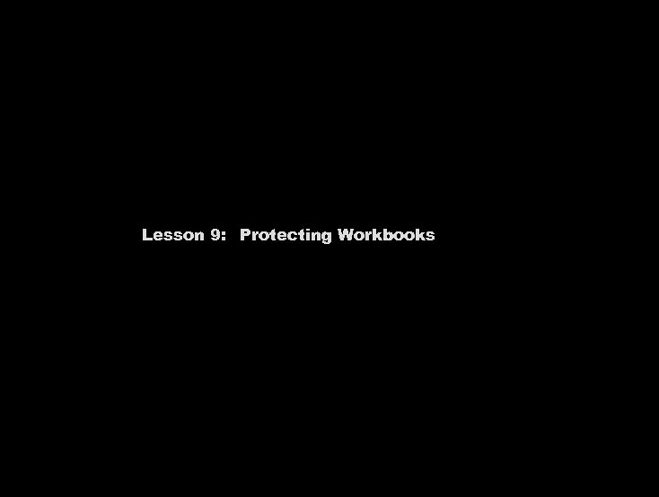 Lesson 9: Protecting Workbooks 