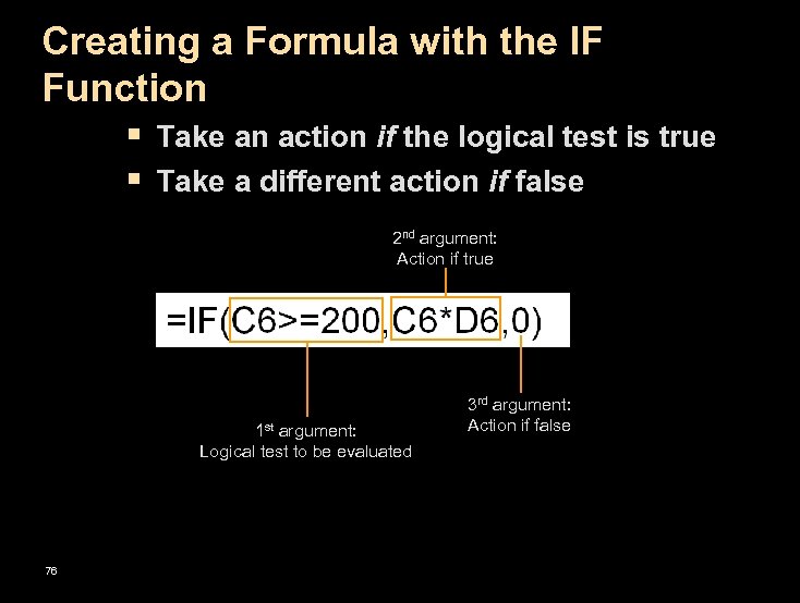 Creating a Formula with the IF Function § Take an action if the logical