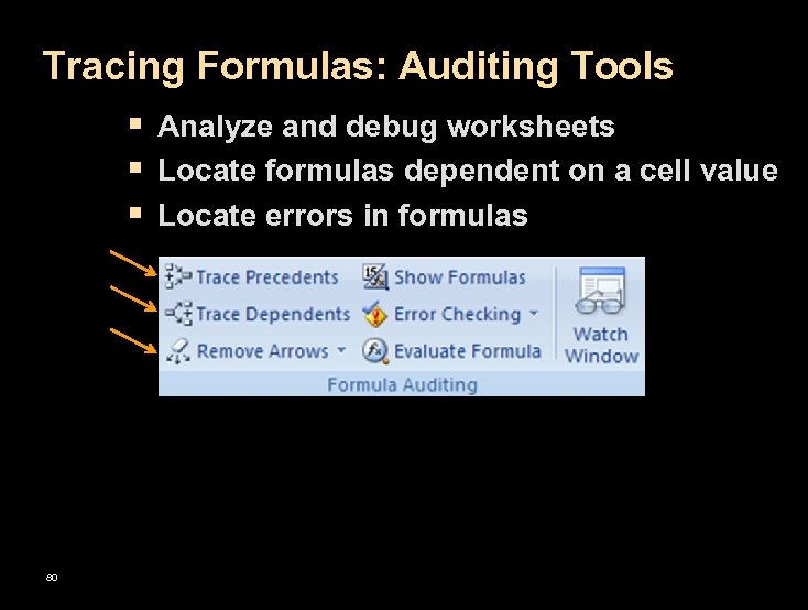 Tracing Formulas: Auditing Tools § Analyze and debug worksheets § Locate formulas dependent on