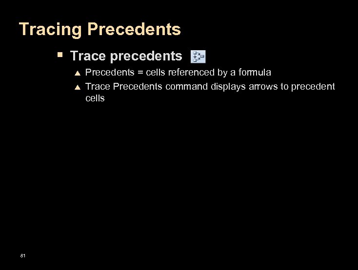 Tracing Precedents § Trace precedents p p 81 Precedents = cells referenced by a