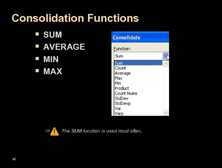 Consolidation Functions § § SUM AVERAGE MIN MAX The SUM function is used most