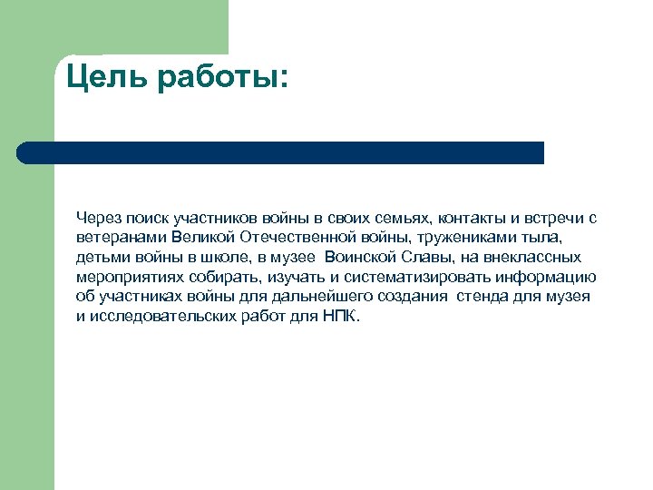 Цель работы: Через поиск участников войны в своих семьях, контакты и встречи с ветеранами