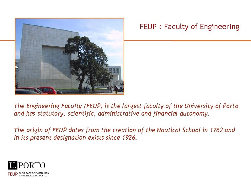 FEUP : Faculty of Engineering The Engineering Faculty (FEUP) is the largest faculty of