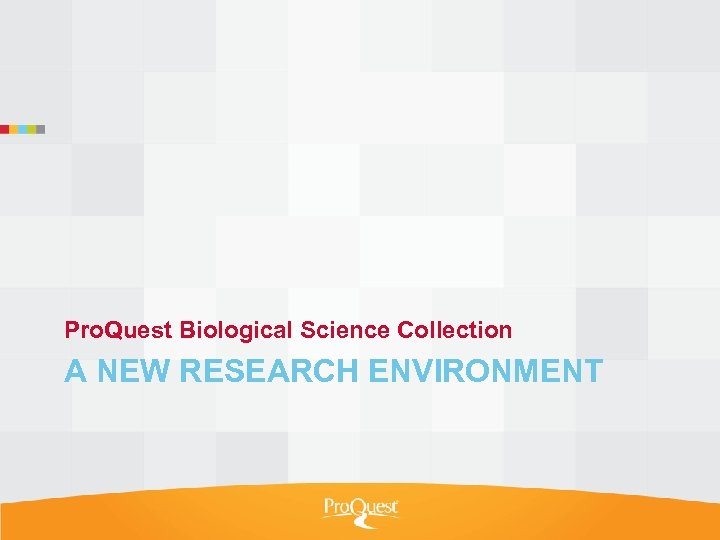 Pro. Quest Biological Science Collection A NEW RESEARCH ENVIRONMENT 