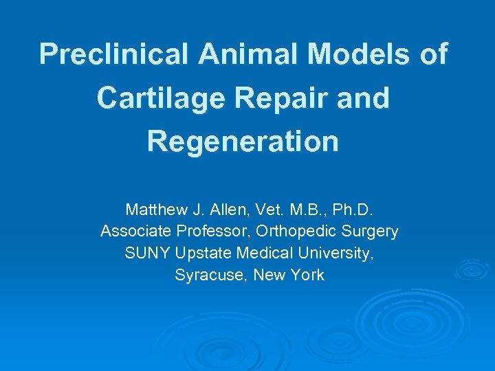 Preclinical Animal Models of Cartilage Repair and Regeneration Matthew J. Allen, Vet. M. B.