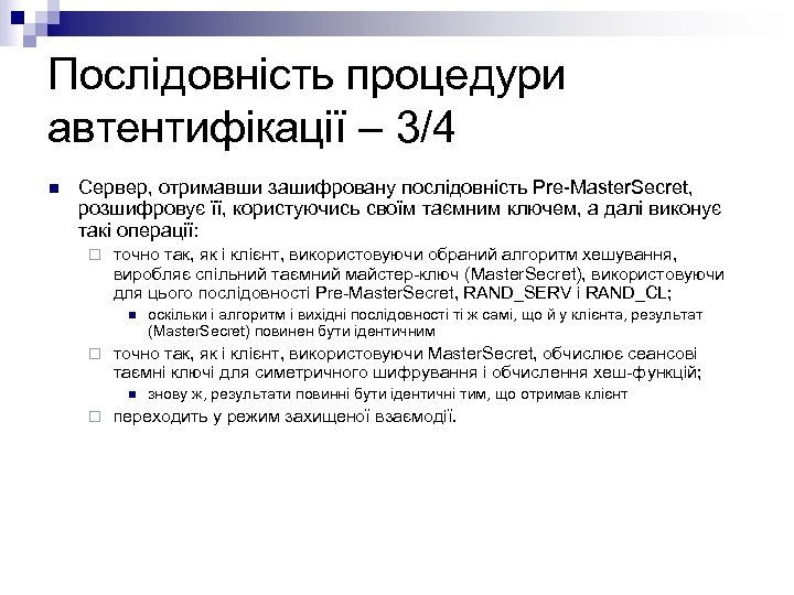Послідовність процедури автентифікації – 3/4 n Сервер, отримавши зашифровану послідовність Pre-Master. Secret, розшифровує її,