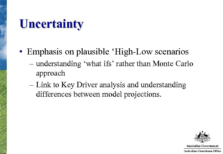 Uncertainty • Emphasis on plausible ‘High-Low scenarios – understanding ‘what ifs’ rather than Monte