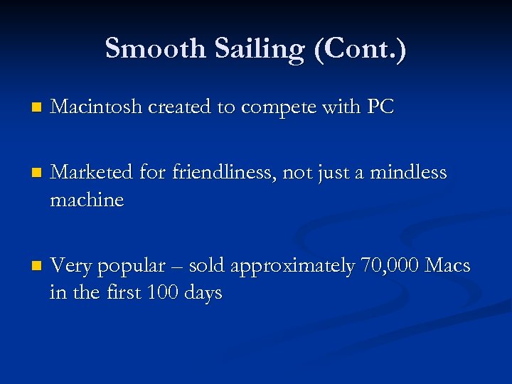 Smooth Sailing (Cont. ) n Macintosh created to compete with PC n Marketed for