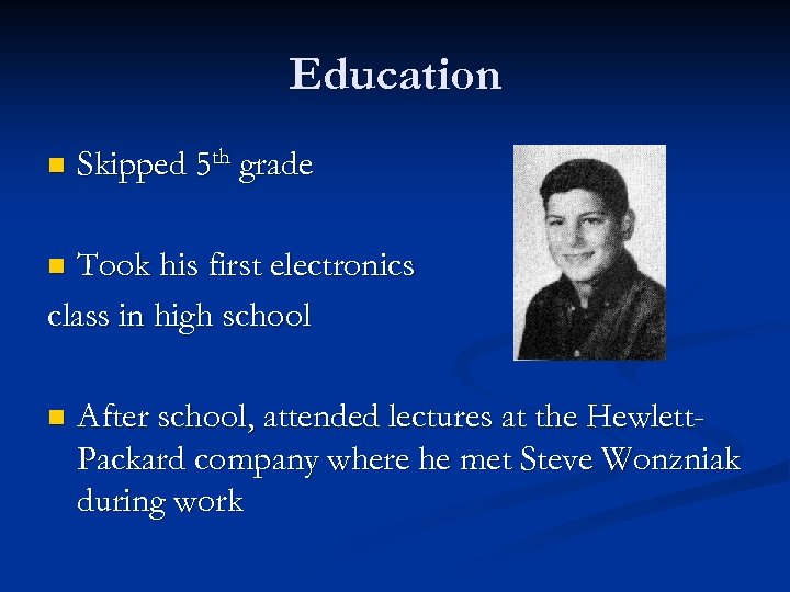 Education n Skipped 5 th grade Took his first electronics class in high school